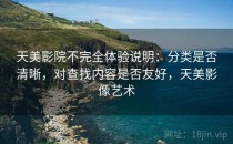 天美影院不完全体验说明：分类是否清晰，对查找内容是否友好，天美影像艺术