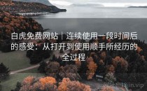 白虎免费网站｜连续使用一段时间后的感受：从打开到使用顺手所经历的全过程