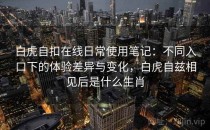 白虎自扣在线日常使用笔记：不同入口下的体验差异与变化，白虎自兹相见后是什么生肖