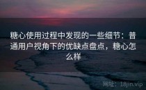 糖心使用过程中发现的一些细节：普通用户视角下的优缺点盘点，糖心怎么样