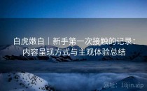 白虎嫩白｜新手第一次接触的记录：内容呈现方式与主观体验总结