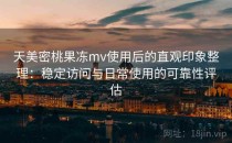 天美密桃果冻mv使用后的直观印象整理：稳定访问与日常使用的可靠性评估