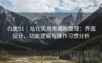 白虎91｜站在实用角度的整理：界面设计、功能逻辑与操作习惯分析