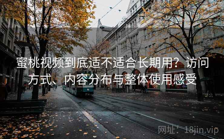 蜜桃视频到底适不适合长期用？访问方式、内容分布与整体使用感受  第1张