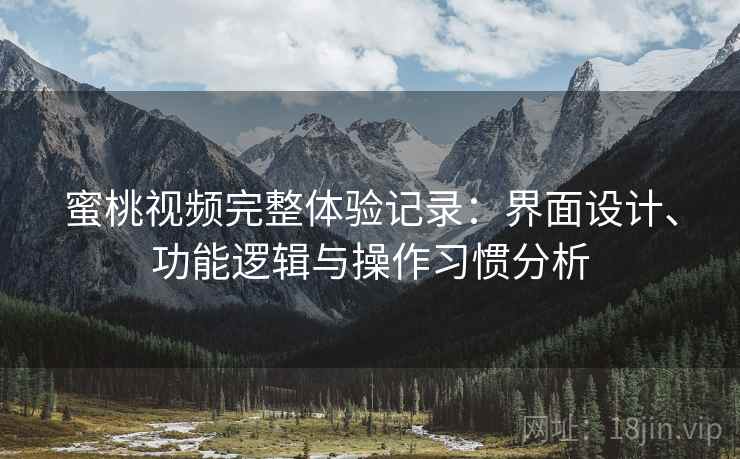 蜜桃视频完整体验记录:界面设计、功能逻辑与操作习惯分析 第2张 蜜桃视频完整体验记录:界面设计、功能逻辑与操作习惯分析 第2张