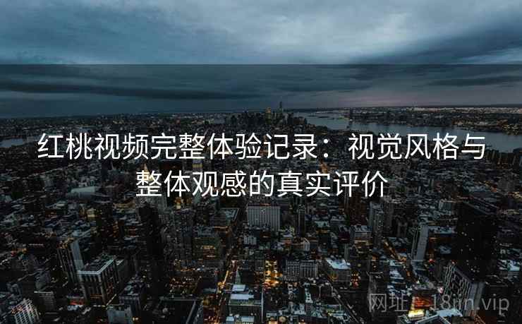 红桃视频完整体验记录：视觉风格与整体观感的真实评价  第2张